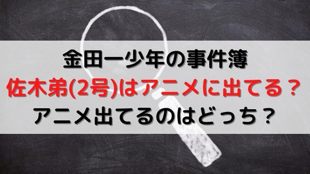 金田一少年の事件簿で佐木弟 2号 はアニメに出てくる アニメの佐木はどっち 楽らいふ